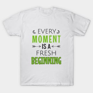 Every moment is a fresh beginning T-Shirt